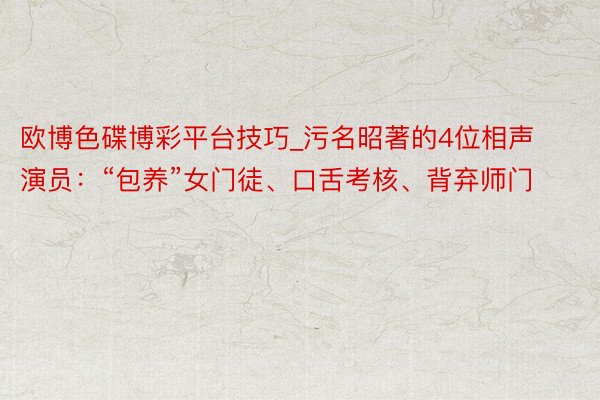 欧博色碟博彩平台技巧_污名昭著的4位相声演员：“包养”女门徒、口舌考核、背弃师门